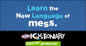 Foop, Grubfitti, and the Muckrowave Oven: The Clorox Ick-tionary Defines Life’s (Big) and Little Messes
